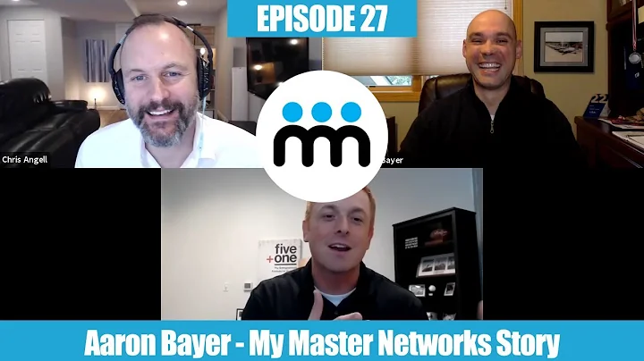 Aaron Bayer: My Master Networks Story- Epsiode 27