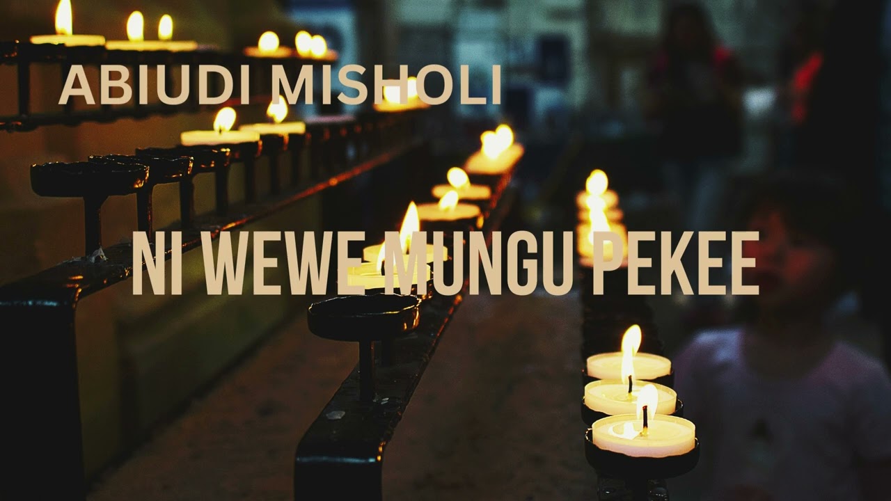 NI WEWE MUNGU PEKEE BY ABIUDI MISHOLI