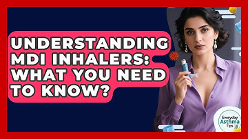 Understanding MDI Inhalers: What You Need To Know? - Everyday Asthma Tips