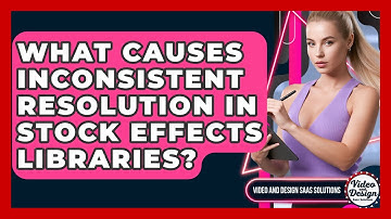 What Causes Inconsistent Resolution In Stock Effects Libraries? - Video And Design Saas Solutions