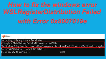How to fix the error WSLRegisterDistribution Failed with Error 0x8007019e