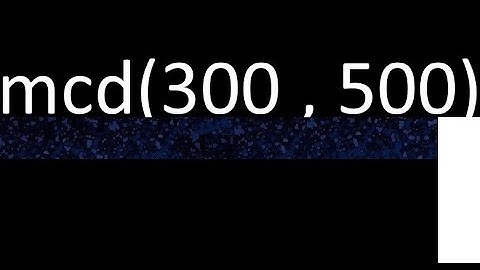 mcd de 300 y 500 maximo comun divisor de numeros , ejemplo de como se halla