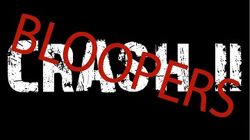 Crash Part II Bloopers!