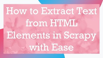 How to Extract Text from HTML Elements in Scrapy with Ease