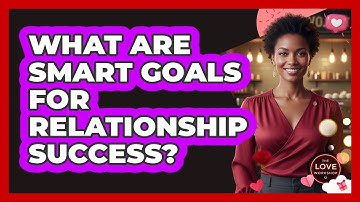 What Are SMART Goals For Relationship Success?