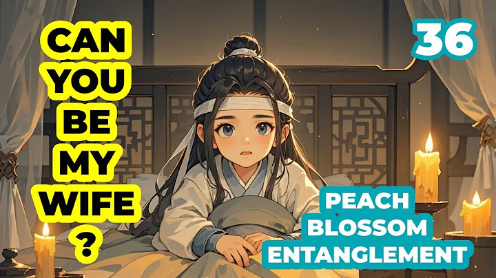 Little Lan Wangji asked Wei Wuxian to be his wife and sleep with him|Peach Blossom EP 36|MDZS fanfic