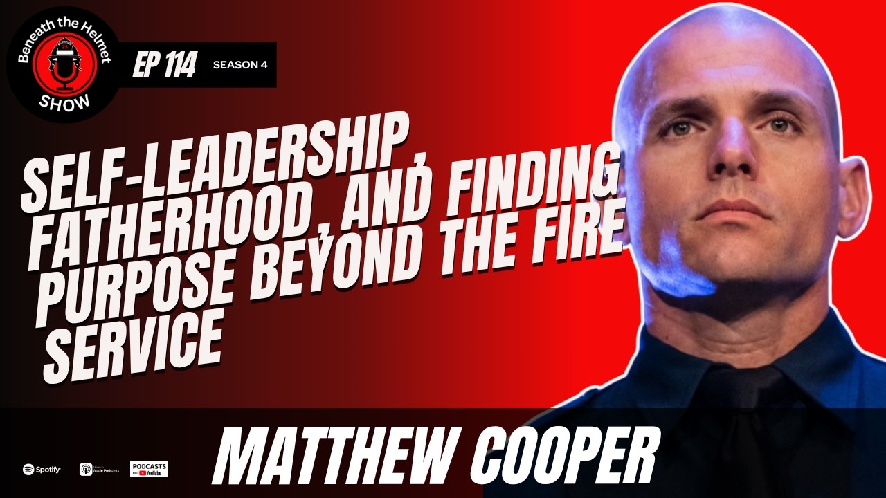 Self-Leadership, Fatherhood, and Finding Purpose Beyond the Fire Service | Matt Cooper