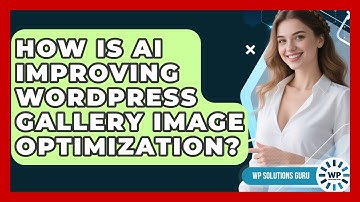 How Is AI Improving WordPress Gallery Image Optimization? - WP Solutions Guru