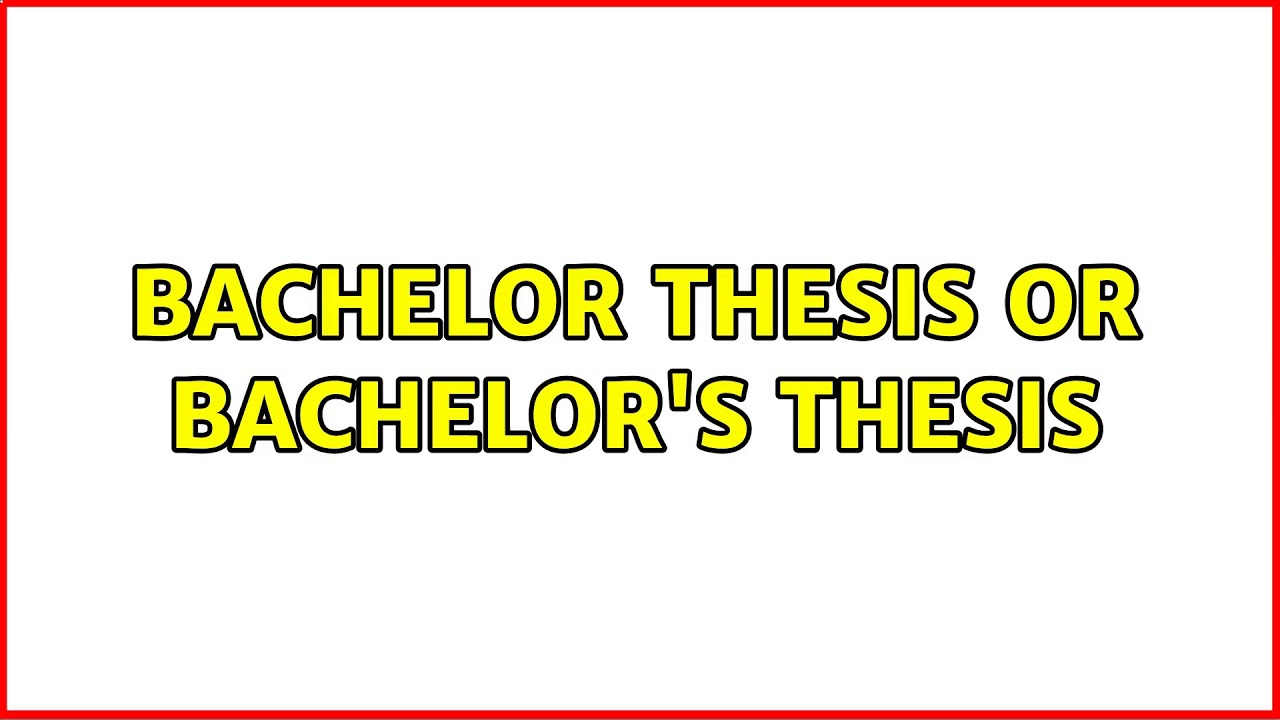 bachelor's thesis or bachelor thesis