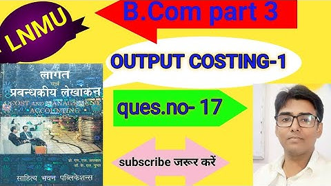 #lnmu #b.com part 3 Chap- OUTPUT COSTING 1 ques.no- 17 book M L AGRAWAL & K L GUPTA