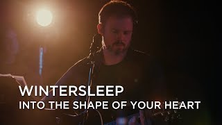Wintersleep | Into The Shape of Your Heart | First Play Live