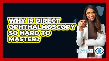 Why Is Direct Ophthalmoscopy So Hard To Master? - Optometry Knowledge Base