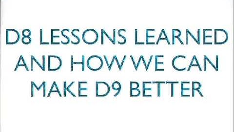 DrupalCon Portland 2013: D8 LESSONS LEARNED AND HOW WE CAN MAKE D9 BETTER