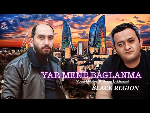 Vuqar Bileceri \u0026 Orxan Lokbatanli - Yar Mene Baglanma 2023 ( Remix - Black Region )