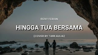 Hingga Tua Bersama - Rizky Febian (Cover + Lirik) | Cover by Tami Aulia