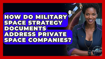 How Do Military Space Strategy Documents Address Private Space Companies? - Warriors In Space