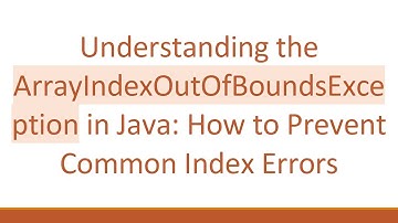 Understanding the ArrayIndexOutOfBoundsException in Java: How to Prevent Common Index Errors