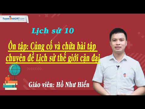 Ôn tập chuyên đề Lịch sử thế giới cận đại – Lịch sử 10 – Thầy Hồ Như Hiển