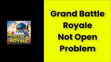 Grand Battle Royale Not Open Problem Android & Ios - 2022 - Fix