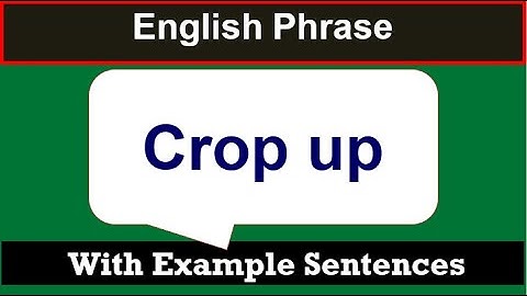 Improve English with Phrasal verb Crop up | Meaning of Crop up with example sentences