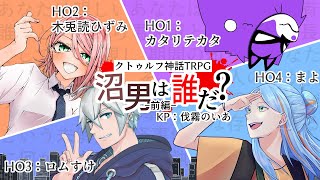 【クトゥルフ神話TRPG】『沼男は誰だ？』前編！ 言わずと知れた名作シナリオ、今回はどうなる？（PL：カタリテカタ、木兎読ひずみ、ロムすけ、まよ）