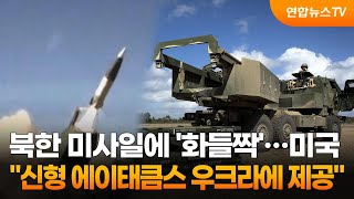 북한 미사일에 '화들짝'…미국 "신형 에이태큼스 우크라에 제공" / 연합뉴스TV (YonhapnewsTV)
