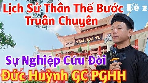 Đề 2 : Lịch Sử Đức Huỳnh Giáo Chủ PGHH Thân Thế Và Sự Nghiệp Cứu Đời Của Ngài /GLV: Phan Chí Tâm