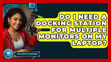 Do I Need A Docking Station For Multiple Monitors On My Laptop? - Your Computer Companion
