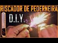 Como Fazer um Super Riscador de Pederneira - DIY