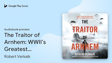 The Traitor of Arnhem: WWII’s Greatest Betrayal… by Robert Verkaik · Audiobook preview
