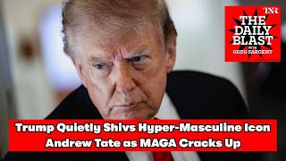 The Daily Blast: Trump Quietly Shivs Hyper-Masculine Icon Andrew Tate as MAGA Cracks Up