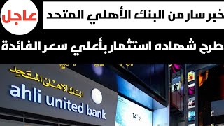 عاجل .. البنك الأهلي المتحد يزف خبر سار بطرح شهادة استثمار بأعلى سعر فائدة لمدة 3 سنوات