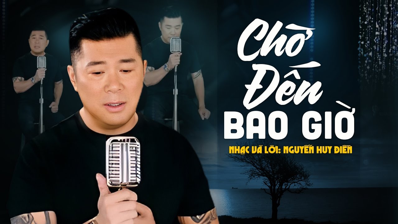 Chờ Đến Bao Giờ | Ca sĩ: Nguyễn Huy Điền | Nhạc & Lời: Nguyễn Huy Điền