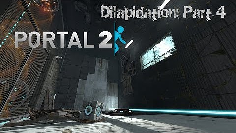 [Portal 2] Dilapidation (Part 4)