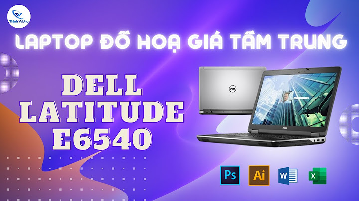 Đánh giá dell latitude e6540 i5 năm 2024