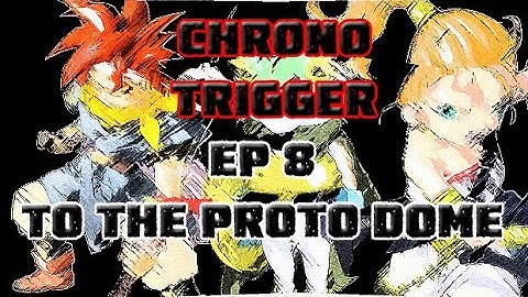 Chrono Trigger Ep8 To the Proto Lab