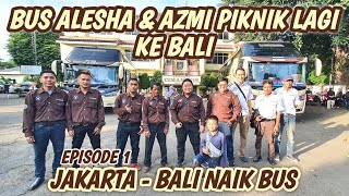 EPS 1 JAKARTA-BALI NAIK BUS PARIWISATA MELODY TRANSPORT | BUS ALESHA DAN AZMI PIKNIK LAGI KE BALI