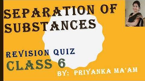 Revision quiz, Separation of substances, Chapter 5, Class 6, Science, NCERT CBSE