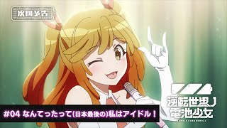 TVアニメ「逆転世界ノ電池少女」予告｜#04「なんてったって(日本最後の)私はアイドル！」予告