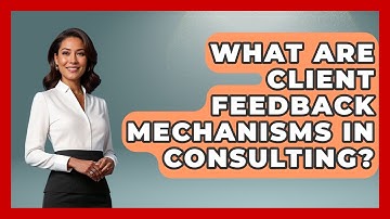 What Are Client Feedback Mechanisms In Consulting? - Consulting Career Hub