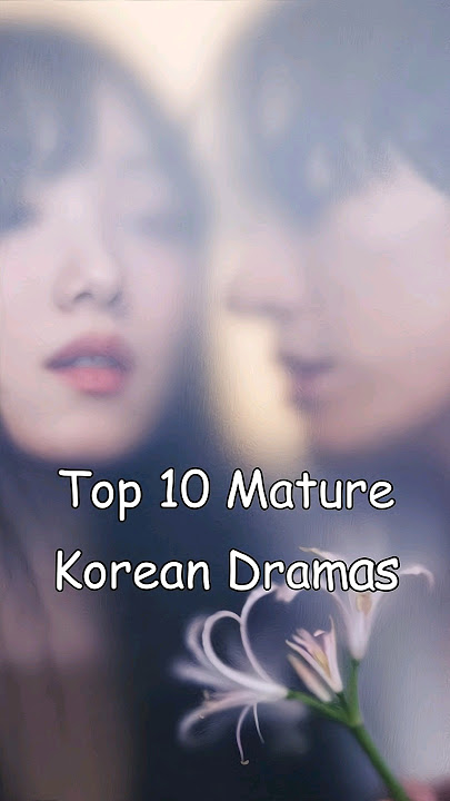 Top 10 Mature Korean Dramas #dramalist #odyssey #kdrama #koreandrama