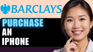 How to Buy an iPhone with Barclays in 2024: Step-by-Step Guide