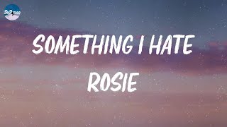 Rosie  Something I Hate s