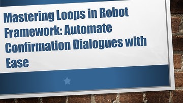 Mastering Loops in Robot Framework: Automate Confirmation Dialogues with Ease