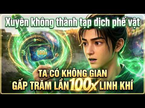 Full:Xuyên Không Thành Tạp Dịch Phế Vật Ta Thức Tỉnh Không Gian Gấp Trăm Lần Linh Khí tập 1