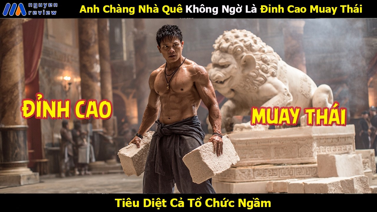 [Review Phim] Anh Chàng Nhà Quê Không Ngờ Là Đỉnh Cao Muay Thái Tiêu Diệt Cả Tổ Chức Ngầm