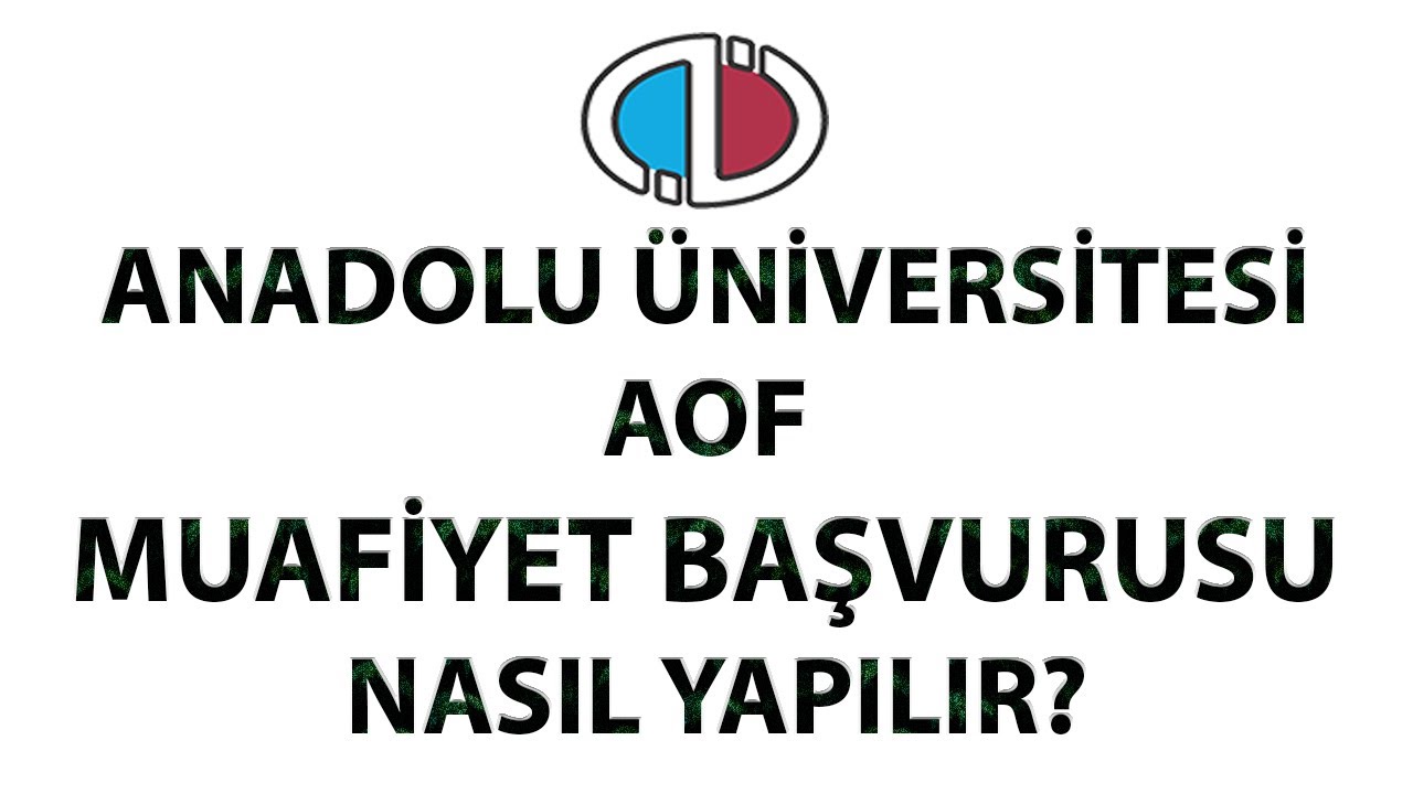 Anadolu Üniversitesi Aöf Muafiyet Başvurusu Nasıl Yapılır? | Güncel