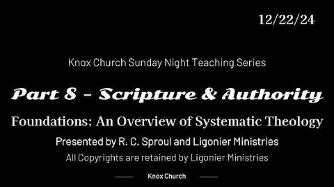 #8 Scripture & Authority – Foundations-An Overview of Systematic Theology-Knox Sunday Night 12/22/24