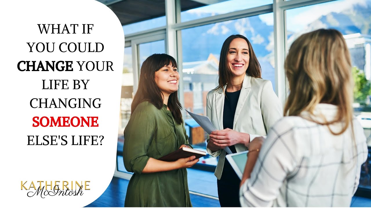 What if you could change your life by changing someone else's life What if you could change your life by changing someone else's life