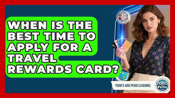 When Is the Best Time to Apply for a Travel Rewards Card? | Points and Perks Channel News
